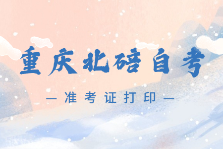 2022年10月重慶北碚自考準(zhǔn)考證打印時間